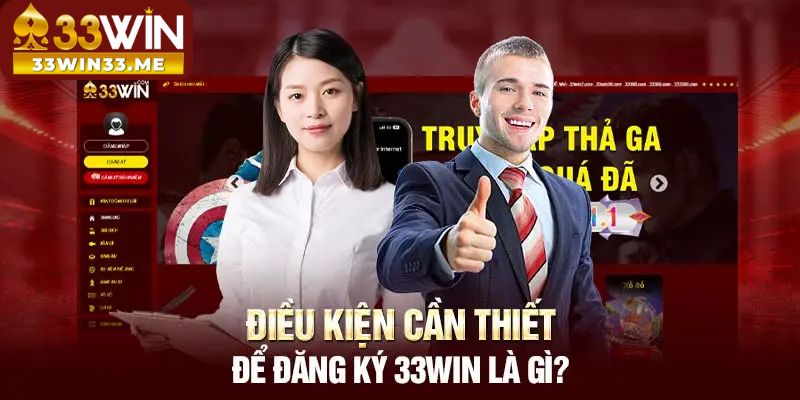 Điều kiện cần thiết để đăng ký 33win