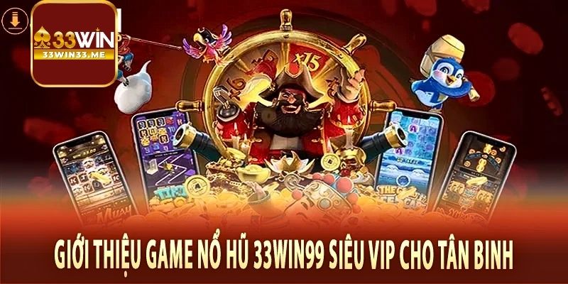 Tổng hợp Kho game đứng đầu thị trường giải trí của 33WIn99