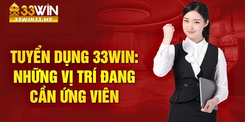 Những vị trí đang được nhà cái 33Win tuyển dụng hiện nay