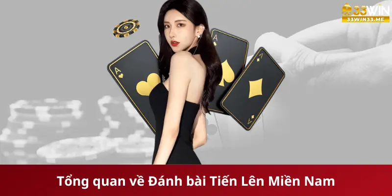 Tổng quan về Đánh bài Tiến Lên Miền Nam tại 33Win