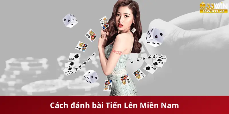 Hướng dẫn chi tiết cách đánh bài Tiến Lên Miền Nam