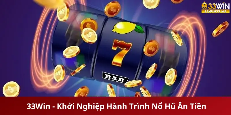 33Win - Nơi Khởi Nghiệp Hành Trình Nổ Hũ Ăn Tiền